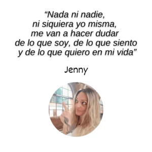 Nada ni nadie, ni siguiera yo misma me van a hacer dudar de lo que soy, lo que siento y de lo que quiero en mi vida