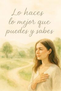 Lo haces lo mejor que puedes y sabes. Eres suficiente.