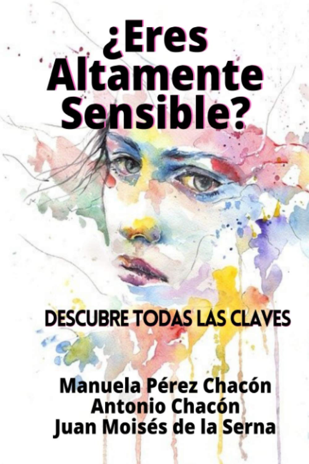 ¿Eres altamente sensible? Descubre todas las claves. De los autores Manuela Pérez Chacón, Antonio Chacón y Juan Moisés de la Serna.