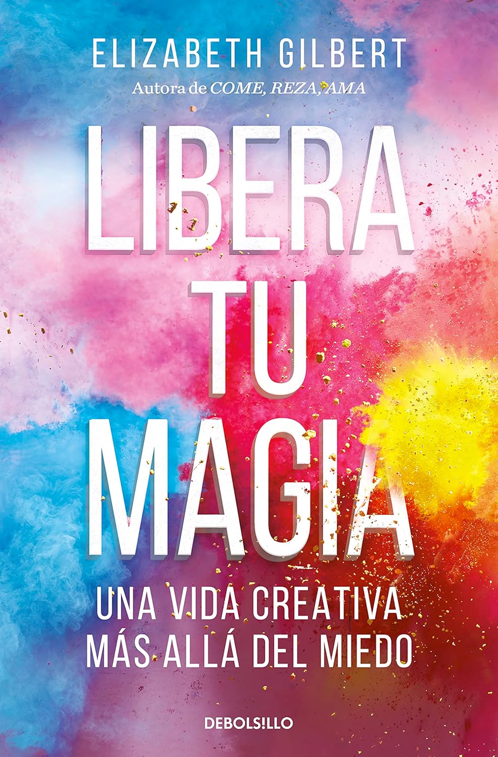 Portada del libro: "Libera tu magia. Una vida creativa que va más allá del miedo", de Elizabeth Gilbert